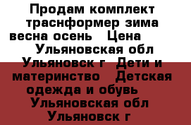 Продам комплект траснформер зима-весна-осень › Цена ­ 2 000 - Ульяновская обл., Ульяновск г. Дети и материнство » Детская одежда и обувь   . Ульяновская обл.,Ульяновск г.